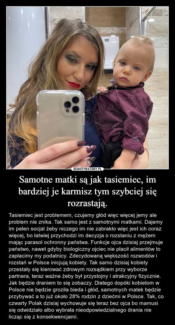 
    Samotne matki są jak tasiemiec, im bardziej je karmisz tym szybciej się rozrastają. 