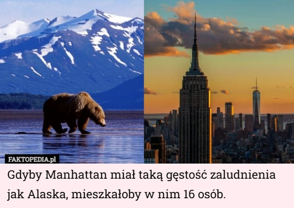 
    Gdyby Manhattan miał taką gęstość zaludnienia jak Alaska, mieszkałoby w...