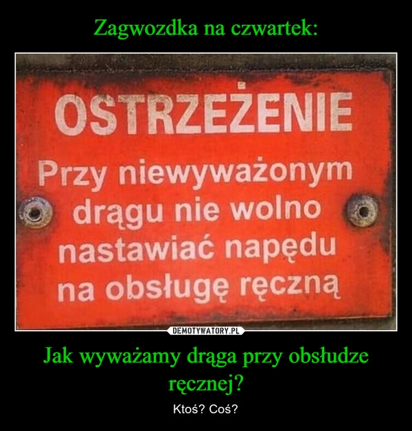 
    Zagwozdka na czwartek: Jak wyważamy drąga przy obsłudze ręcznej?