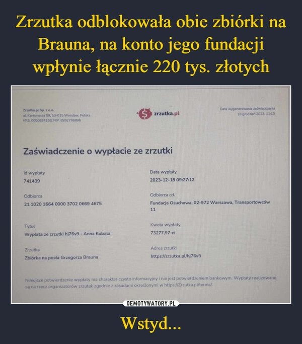 
    Zrzutka odblokowała obie zbiórki na Brauna, na konto jego fundacji wpłynie łącznie 220 tys. złotych Wstyd...