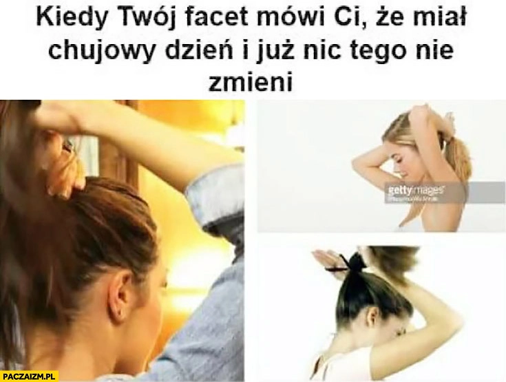 
    Kiedy Twój facet mówi, że miał kiepski dzień i nic już tego nie zmieni dziewczyna kobieta wiąże włosy
