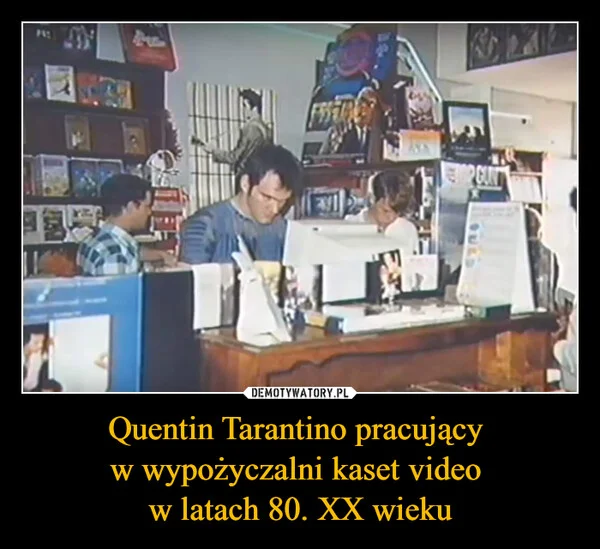 
    Quentin Tarantino pracujący w wypożyczalni kaset video w latach 80. XX wieku