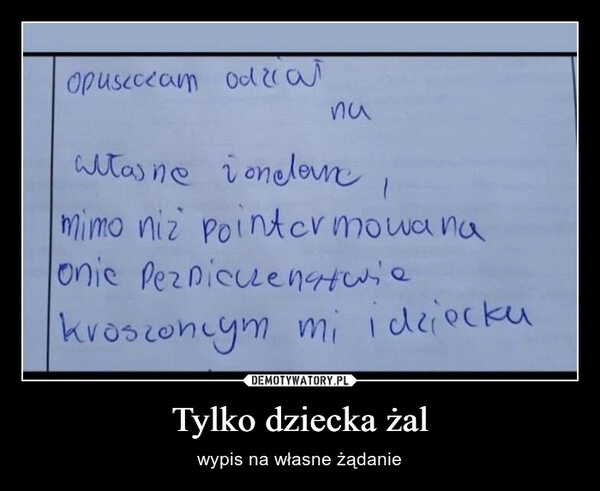 
    Tylko dziecka żal