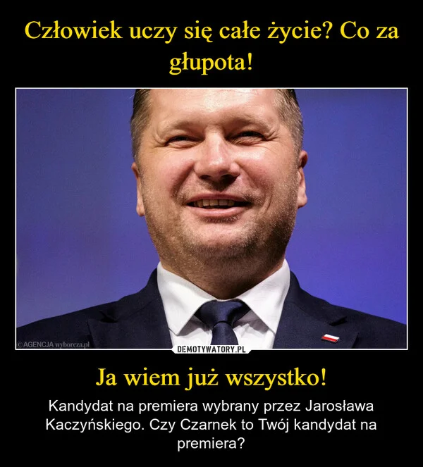 
    Człowiek uczy się całe życie? Co za głupota! Ja wiem już wszystko!