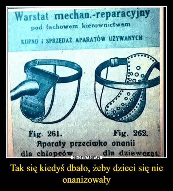 
    Tak się kiedyś dbało, żeby dzieci się nie onanizowały