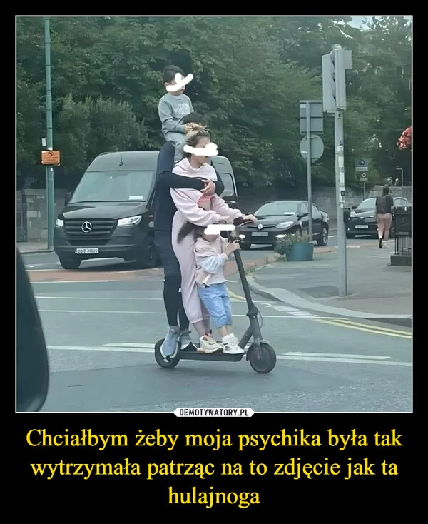 
    Chciałbym żeby moja psychika była tak wytrzymała patrząc na to zdjęcie jak ta hulajnoga