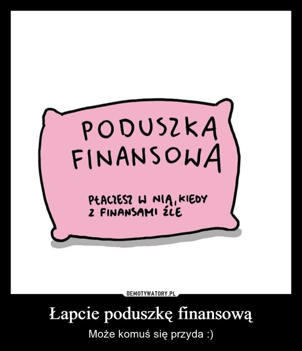 
    Łapcie poduszkę finansową