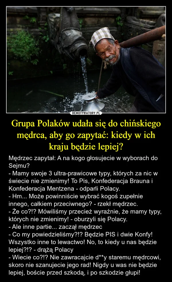
    Grupa Polaków udała się do chińskiego mędrca, aby go zapytać: kiedy w ich kraju będzie lepiej?