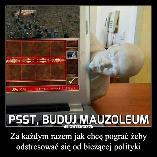 
    Za każdym razem jak chcę pograć żeby odstresować się od bieżącej polityki