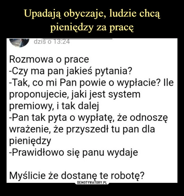 
    Upadają obyczaje, ludzie chcą pieniędzy za pracę