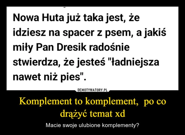 
    Komplement to komplement,  po co drążyć temat xd