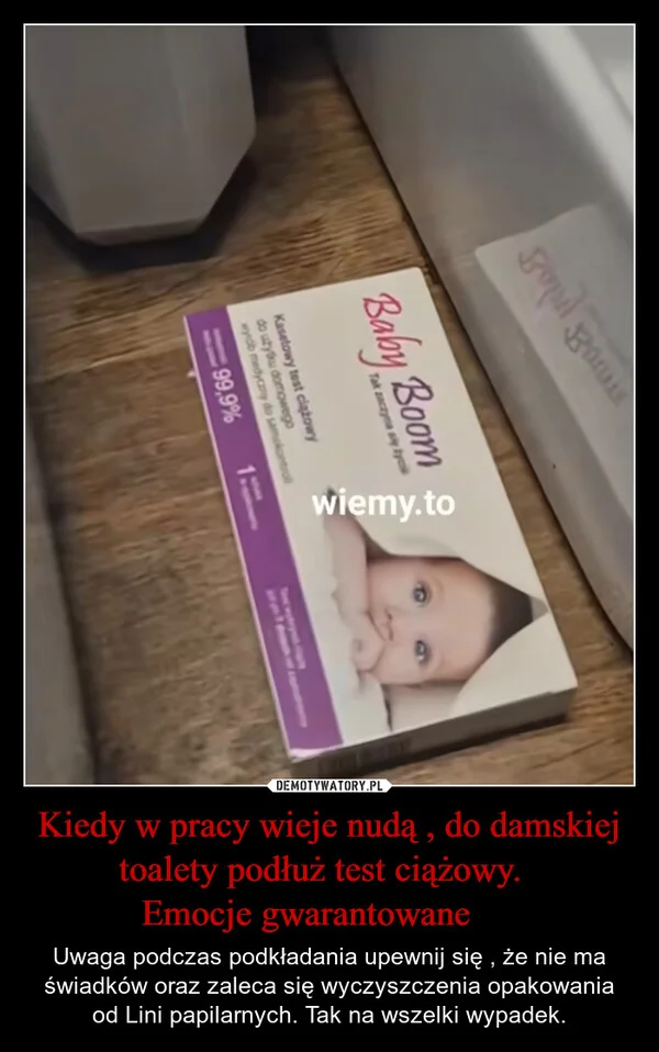 
    Kiedy w pracy wieje nudą , do damskiej toalety podłuż test ciążowy. Emocje gwarantowane