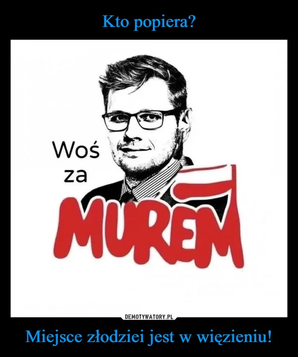 
    Kto popiera? Miejsce złodziei jest w więzieniu!