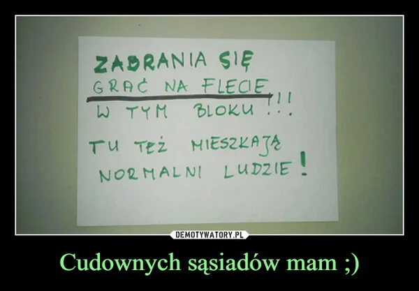 
    Cudownych sąsiadów mam ;)