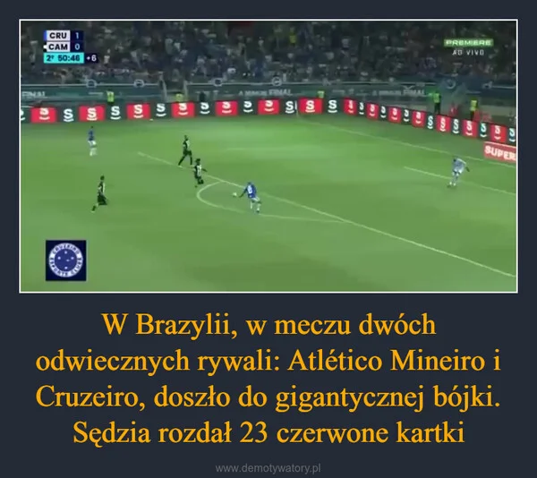 
    W Brazylii, w meczu dwóch odwiecznych rywali: Atlético Mineiro i Cruzeiro, doszło do gigantycznej bójki. Sędzia rozdał 23 czerwone kartki