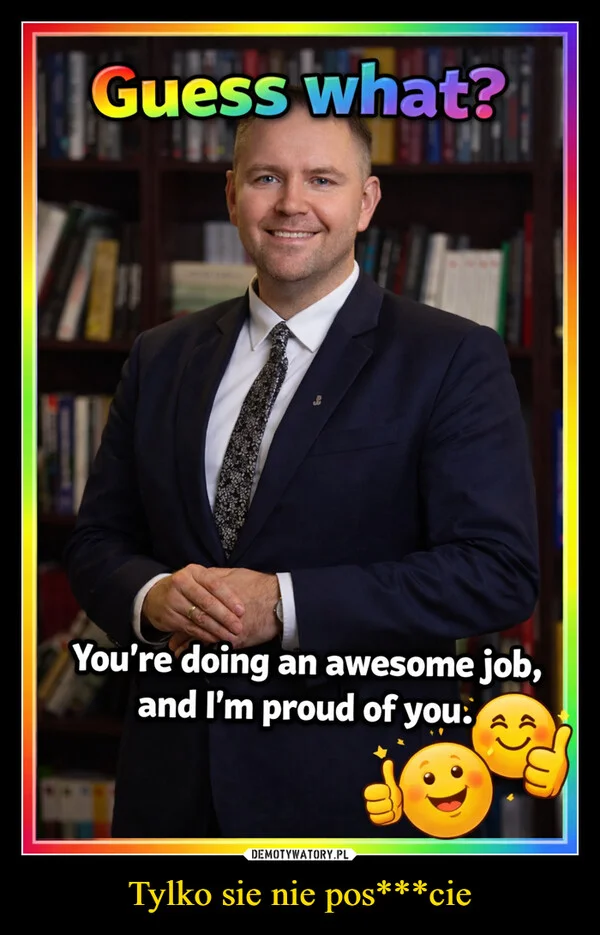 
    Tylko sie nie pos***cie