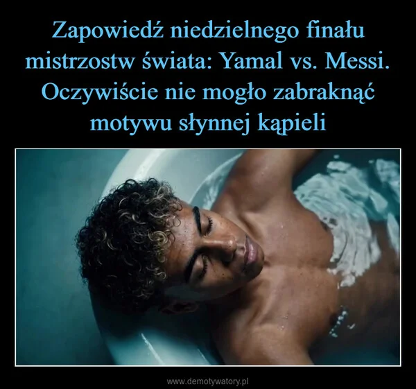 
    Zapowiedź niedzielnego finału mistrzostw świata: Yamal vs. Messi. Oczywiście nie mogło zabraknąć motywu słynnej kąpieli