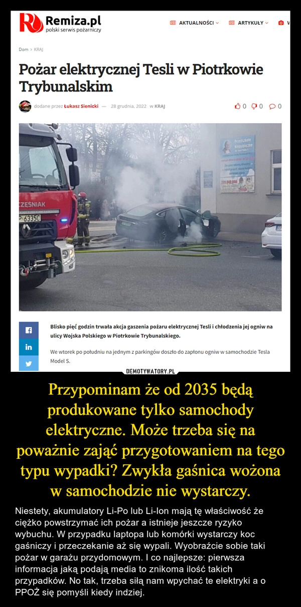 
    
Przypominam że od 2035 będą produkowane tylko samochody elektryczne. Może trzeba się na poważnie zająć przygotowaniem na tego typu wypadki? Zwykła gaśnica wożona w samochodzie nie wystarczy. 