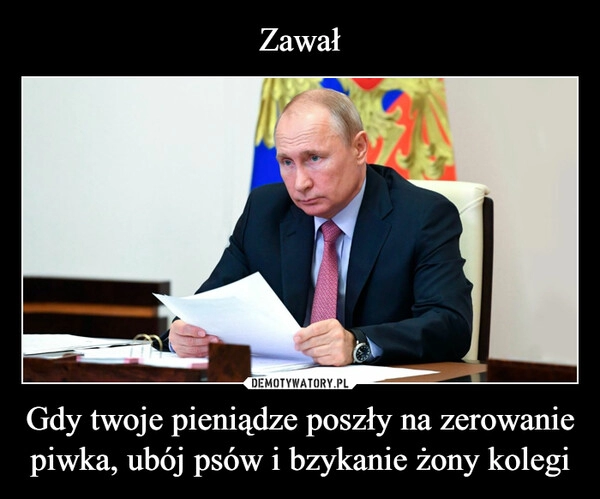 
    Zawał Gdy twoje pieniądze poszły na zerowanie piwka, ubój psów i bzykanie żony kolegi