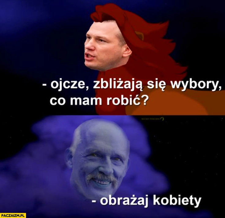 
    Mentzen: ojcze zbliżają się wybory co mam robić? Korwin: obrażaj kobiety