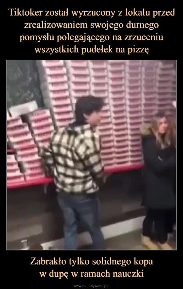 Tiktoker został wyrzucony z lokalu przed zrealizowaniem swojego durnego pomysłu polegającego na zrzuceniu wszystkich pudełek na pizzę Zabrakło tylko solidnego kopa w dupę w ramach nauczki