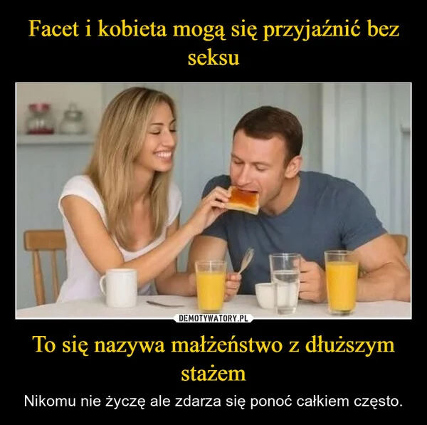 
    Facet i kobieta mogą się przyjaźnić bez seksu To się nazywa małżeństwo z dłuższym stażem