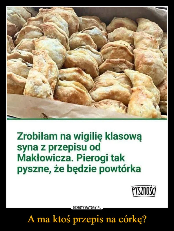 
    A ma ktoś przepis na córkę?