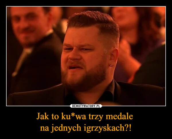 
    Jak to ku*wa trzy medale na jednych igrzyskach?!