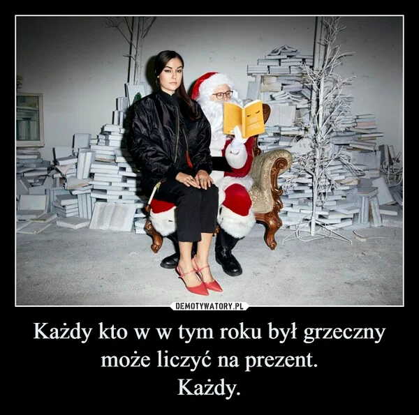 
    Każdy kto w w tym roku był grzeczny może liczyć na prezent. Każdy.