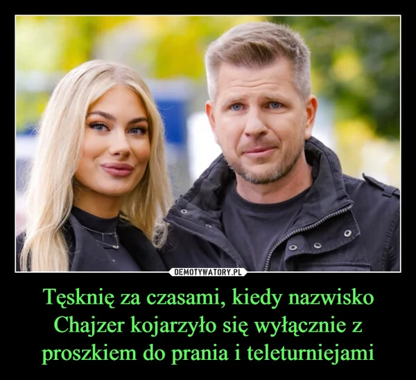 
    Tęsknię za czasami, kiedy nazwisko Chajzer kojarzyło się wyłącznie z proszkiem do prania i teleturniejami