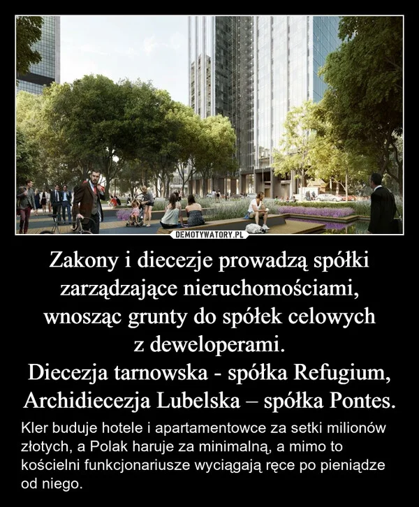 Zakony i diecezje prowadzą spółki zarządzające nieruchomościami, wnosząc grunty do spółek celowych z deweloperami. Diecezja tarnowska - spółka Refugium, Archidiecezja Lubelska – spółka Pontes.