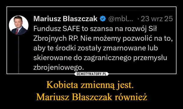 
    Kobieta zmienną jest. Mariusz Błaszczak również