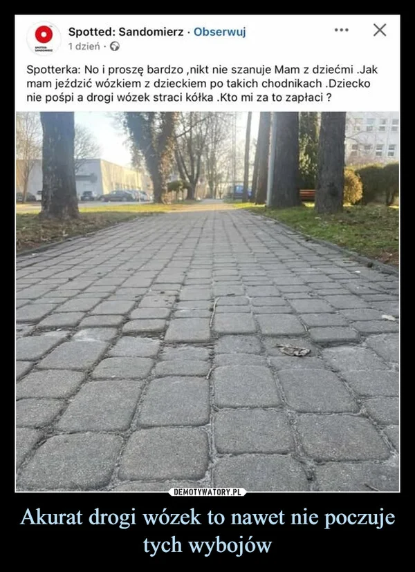 
    Akurat drogi wózek to nawet nie poczuje tych wybojów