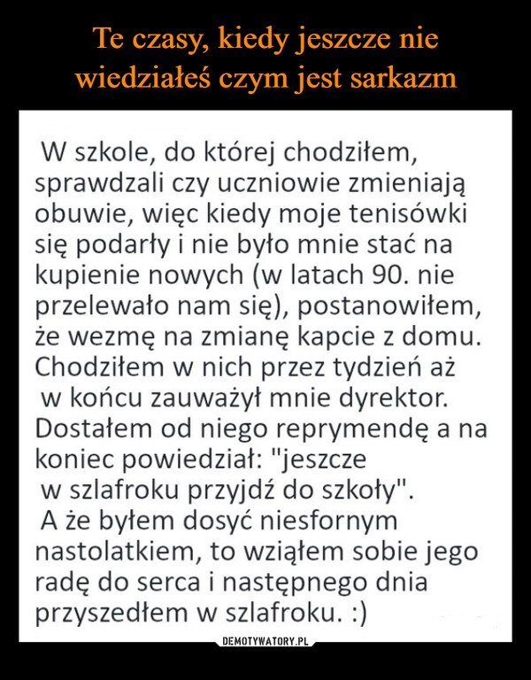 
    Te czasy, kiedy jeszcze nie wiedziałeś czym jest sarkazm