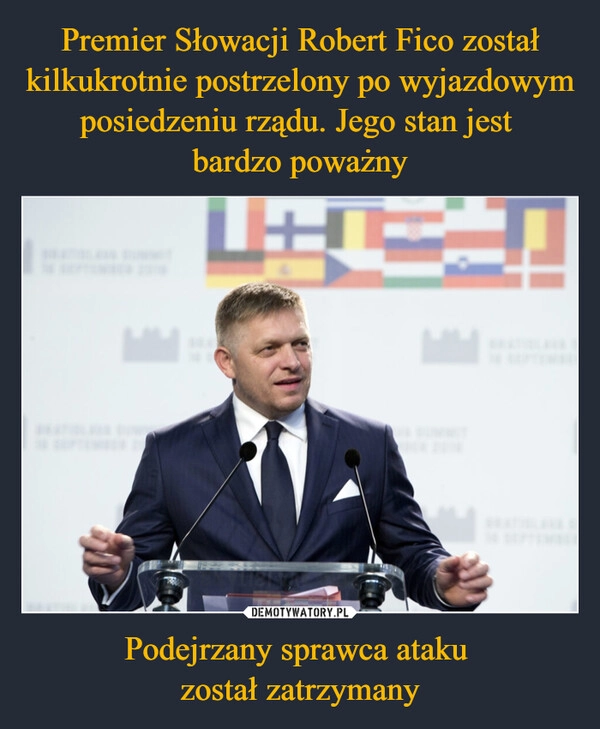 
    Premier Słowacji Robert Fico został kilkukrotnie postrzelony po wyjazdowym posiedzeniu rządu. Jego stan jest 
bardzo poważny Podejrzany sprawca ataku 
został zatrzymany