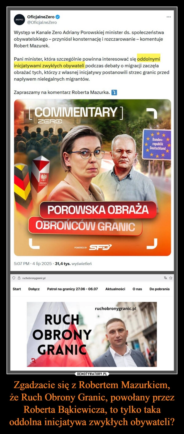 
    Zgadzacie się z Robertem Mazurkiem,
że Ruch Obrony Granic, powołany przez Roberta Bąkiewicza, to tylko taka oddolna inicjatywa zwykłych obywateli?