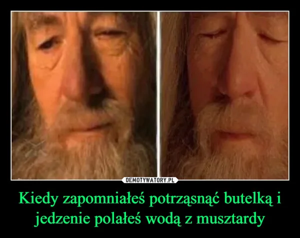 
    Kiedy zapomniałeś potrząsnąć butelką i jedzenie polałeś wodą z musztardy