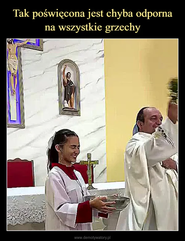 
    Tak poświęcona jest chyba odporna na wszystkie grzechy