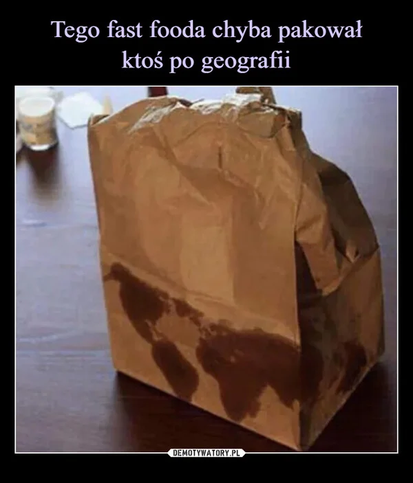 
    Tego fast fooda chyba pakował ktoś po geografii