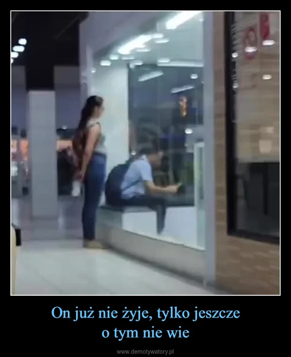 
    On już nie żyje, tylko jeszcze o tym nie wie