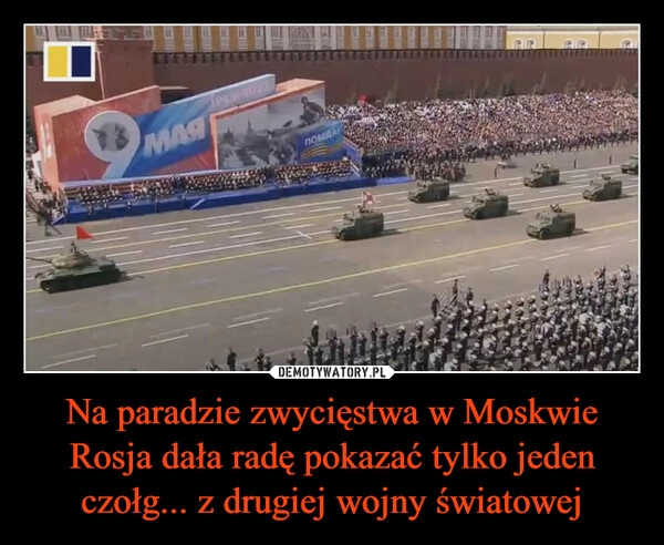 
    Na paradzie zwycięstwa w Moskwie Rosja dała radę pokazać tylko jeden czołg... z drugiej wojny światowej