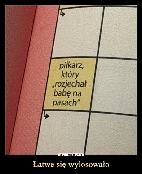 
    Łatwe się wylosowało