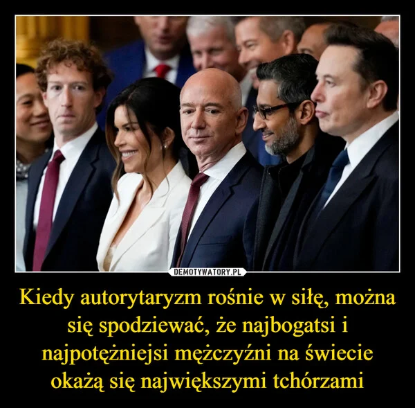 
    Kiedy autorytaryzm rośnie w siłę, można się spodziewać, że najbogatsi i najpotężniejsi mężczyźni na świecie okażą się największymi tchórzami