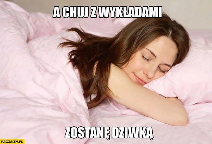 
    A kij z wykładami zostanę prostytutka studentka śpi