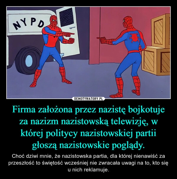 
    Firma założona przez nazistę bojkotuje za nazizm nazistowską telewizję, w której politycy nazistowskiej partii głoszą nazistowskie poglądy.