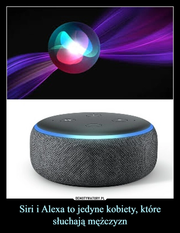 
    Siri i Alexa to jedyne kobiety, które słuchają mężczyzn