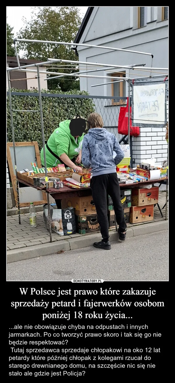 
    W Polsce jest prawo które zakazuje sprzedaży petard i fajerwerków osobom poniżej 18 roku życia...