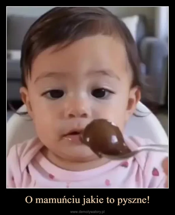 
    O mamuńciu jakie to pyszne!