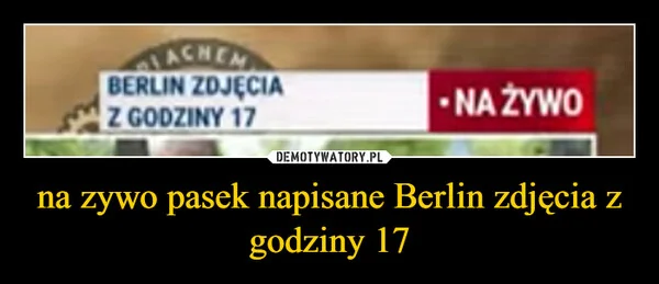 
    na zywo pasek napisane Berlin zdjęcia z godziny 17