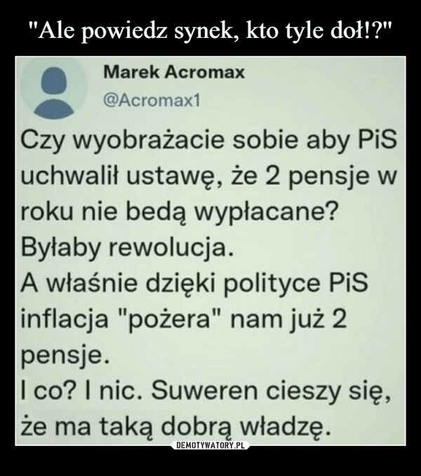 
    
''Ale powiedz synek, kto tyle doł!?'' 